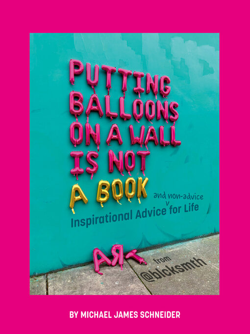 Title details for Putting Balloons on a Wall Is Not a Book by Michael James Schneider - Available